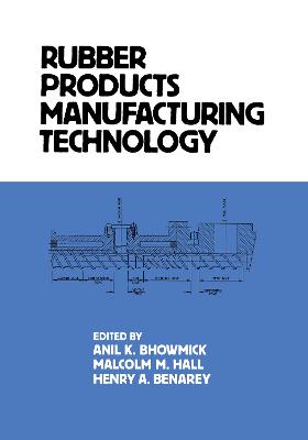 Rubber Products Manufacturing Technology - Bhowmick, Anil K (Editor), and Hall, Malcolm M (Editor), and Benarey, Henry A (Editor)