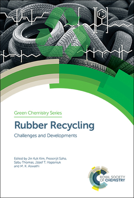 Rubber Recycling: Challenges and Developments - Kim, Jin Kuk, Prof. (Editor), and Saha, Prosenjit, Prof. (Editor), and Thomas, Sabu, Prof. (Editor)