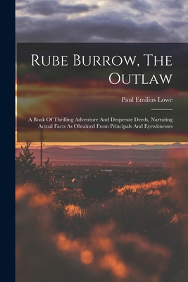 Rube Burrow, The Outlaw: A Book Of Thrilling Adventure And Desperate Deeds, Narrating Actual Facts As Obtained From Principals And Eyewitnesses - Lowe, Paul Emilius