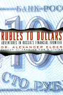 Rubles to Dollars: Making Money on Russia's Exploding Financial Frontier - Elder, Alexander, Dr., M.D.