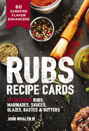 Rubs Recipe Cards: 60 Delicious Marinades, Sauces, Seasonings, Glazes & Bastes