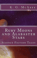 Ruby Moons and Alabaster Stars: Science Fiction Tales