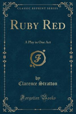 Ruby Red: A Play in One Act (Classic Reprint) - Stratton, Clarence