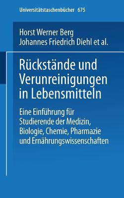 Ruckstande und Verunreinigungen in Lebensmitteln: Eine Einfuhrung fur Studierende der Medizin, Biologie, Chemie, Pharmazie und Ernahrungswissenschaft - Berg, H.W., and Diehl, J.F., and Frank, H.