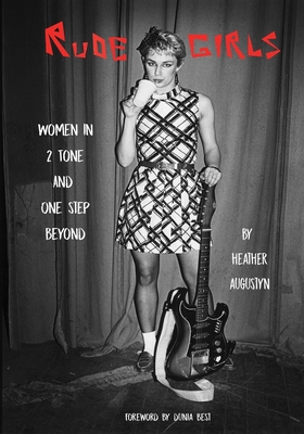 Rude Girls: Women in 2 Tone and One Step Beyond - Augustyn, Heather