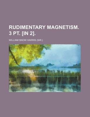 Rudimentary Magnetism. 3 PT. [In 2] - Harris, William Snow, Sir