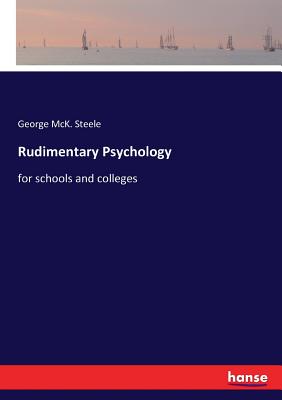 Rudimentary Psychology: for schools and colleges - Steele, George McK