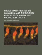 Rudimentary Treatise on Galvanism, and the General Principles of Animal and Voltaic Electricity