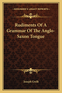 Rudiments Of A Grammar Of The Anglo-Saxon Tongue