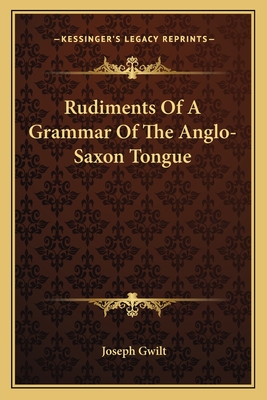 Rudiments Of A Grammar Of The Anglo-Saxon Tongue - Gwilt, Joseph