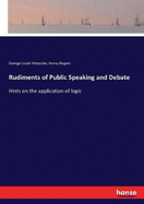 Rudiments of Public Speaking and Debate: Hints on the application of logic