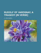 Rudolf of Varosnay, a Tragedy [In Verse].