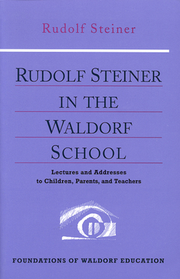 Rudolf Steiner in the Waldorf School: Lectures and Addresses to Children, Parents, and Teachers (Cw 298) - Steiner, Rudolf, and Davis, Gayle (Introduction by), and Creeger, Catherine E (Translated by)