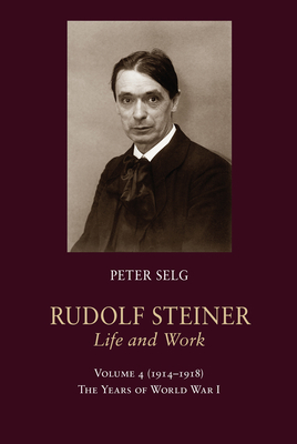 Rudolf Steiner, Life and Work: 1914-1918: The Years of World War I - Selg, Peter