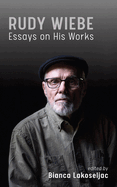 Rudy Wiebe: Essays on His Works Volume 56