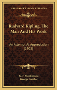 Rudyard Kipling, the Man and His Work: An Attempt at Appreciation (1902)