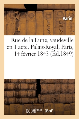 Rue de la Lune, vaudeville en 1 acte. Palais-Royal, Paris, 14 f?vrier 1843 - Varin, and Boyer, Louis