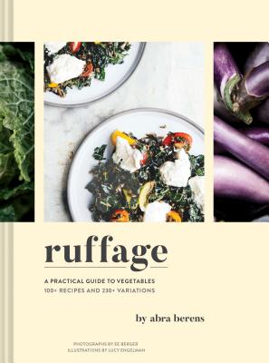 Ruffage: A Practical Guide to Vegetables - Berens, Abra, and Berger, Ee (Photographer)