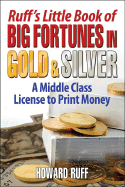 Ruff's Little Book of Big Fortunes in Gold and Silver: A Middle Class License to Print Money
