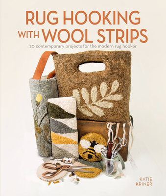 Rug Hooking with Wool Strips: 20 Contemporary Projects for the Modern Rug Hooker - Kriner, Katie