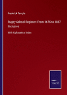 Rugby School Register: From 1675 to 1867 Inclusive: With Alphabetical Index