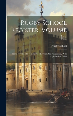 Rugby School Register, Volume Iii: From 18742to 18871inclusive: Revised And Annotated, With Alphabetical Index - School, Rugby