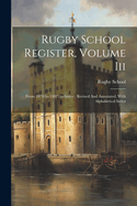 Rugby School Register, Volume Iii: From 18742to 18871inclusive: Revised And Annotated, With Alphabetical Index