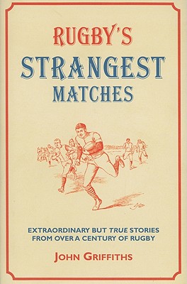 Rugby's Strangest Matches: Extraordinary but true stories from over a century of rugby - Griffiths, John