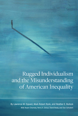 Rugged Individualism and the Misunderstanding of American Inequality - Eppard, Lawrence M, and Rank, Mark Robert, and Bullock, Heather E