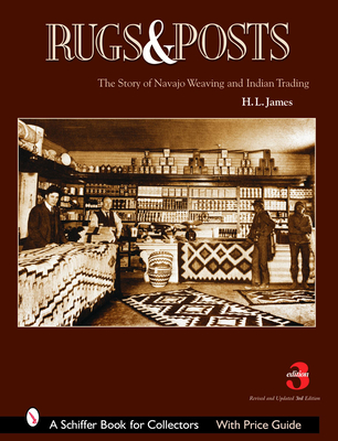 Rugs and Posts: The Story of Navajo Weaving and the Role of the Indian Trader - James, H L