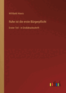 Ruhe ist die erste B?rgerpflicht: Erster Teil - in Gro?druckschrift