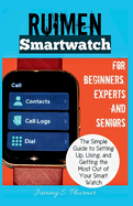 Ruimen Smart Watch for Beginners, Experts and Seniors.: The Simple Guide to Setting Up, Using, and Getting the Most Out of Your Smart Watch