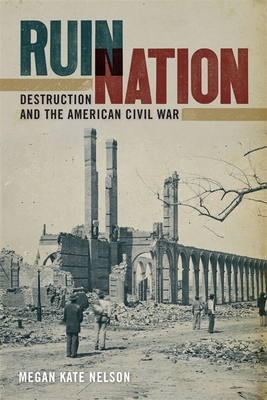Ruin Nation: Destruction and the American Civil War - Nelson, Megan Kate