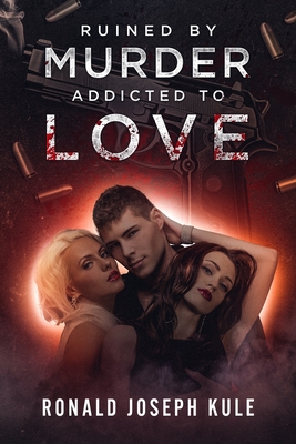 Ruined by Murder Addicted to Love - Kule, Ronald Joseph