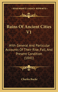 Ruins of Ancient Cities V1: With General and Particular Accounts of Their Rise, Fall, and Present Condition (1841)