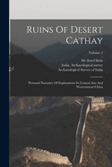 Ruins Of Desert Cathay: Personal Narrative Of Explorations In Central Asia And Westernmost China; Volume 1