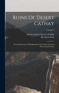 Ruins of Desert Cathay: Personal Narrative of Explorations in Central Asia and Westernmost China