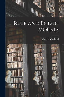 Rule and End in Morals - Muirhead, John H (John Henry) 1855- (Creator)