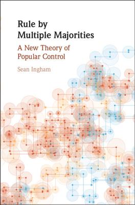 Rule by Multiple Majorities: A New Theory of Popular Control - Ingham, Sean