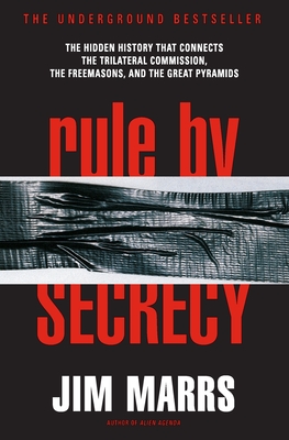 Rule by Secrecy: The Hidden History That Connects the Trilateral Commission, the Freemasons, and the Great Pyramids - Marrs, Jim