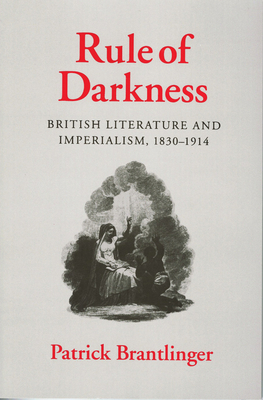 Rule of Darkness: British Literature and Imperialism, 1830 1914 - Brantlinger, Patrick
