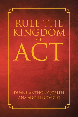 Rule the Kingdom of ACT - Joseph, Duane Anthony, and Anchi Novicic, Ana