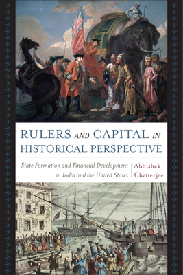 Rulers and Capital in Historical Perspective: State Formation and Financial Development in India and the United States - Chatterjee, Abhishek