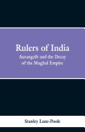 Rulers of India: Aurangzeb and the Decay of the Mughal Empire