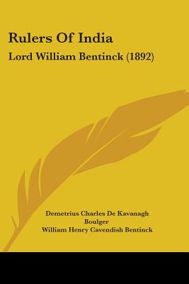 Rulers Of India: Lord William Bentinck (1892) - Boulger, Demetrius Charles De Kavanagh, and Bentinck, William Henry Cavendish