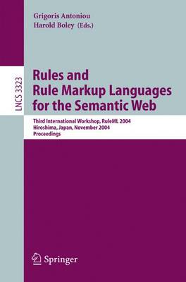 Rules and Rule Markup Languages for the Semantic Web: Third International Workshop, Ruleml 2004, Hiroshima, Japan, November 8, 2004, Proceedings - Antoniou, Grigoris (Editor), and Boley, Harold (Editor)