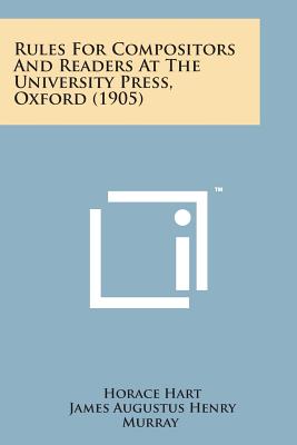 Rules for Compositors and Readers at the University Press, Oxford (1905) - Hart, Horace, and Murray, James Augustus Henry, Sir, and Bradley, Henry