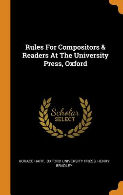 Rules For Compositors & Readers At The University Press, Oxford - Hart, Horace, and Oxford University Press (Creator), and Bradley, Henry