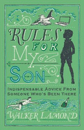Rules for My Son: Indispensable Advice from Someone Who's Been There