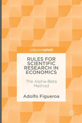 Rules for Scientific Research in Economics: The Alpha-Beta Method - Figueroa, Adolfo